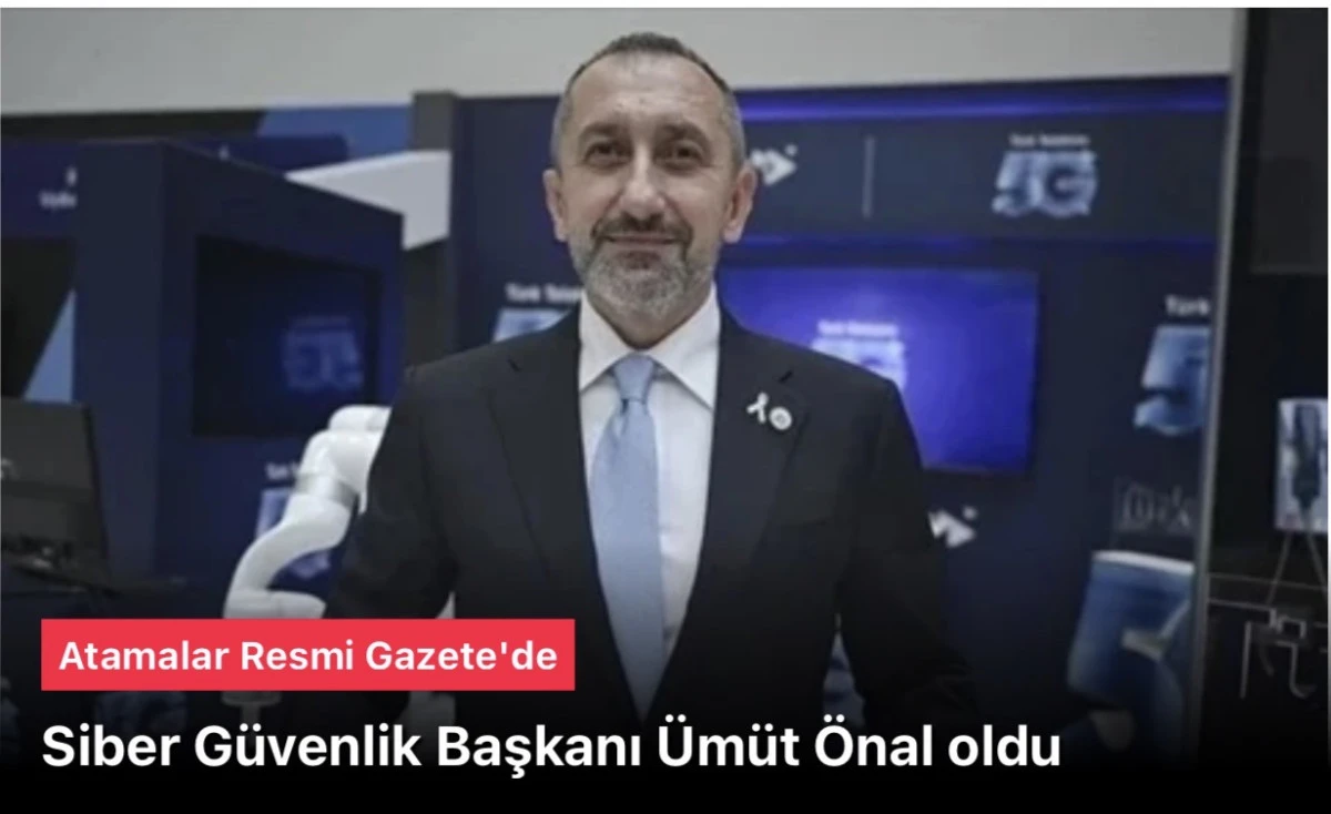 Ümit Önal Siber Güvenlik Başkanlığı’na Atandı: Türkiye’nin Dijital Kalesi Güçleniyor 
