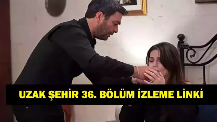 UZAK ŞEHİR SON BÖLÜM İZLE KANAL D | Uzak Şehir 36. bölüm kesintisiz full HD izle!