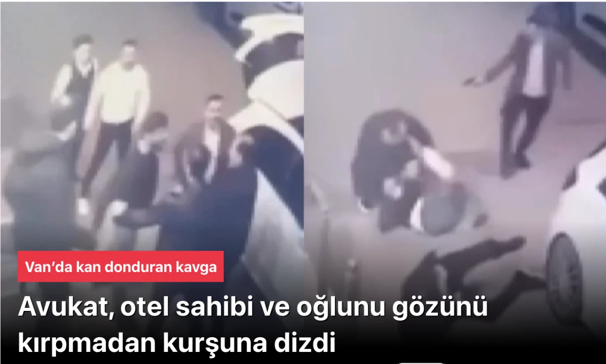 Van’da silahlı kavga! Avukat, otel sahibi ve oğlunu gözünü kırpmadan kurşuna dizdi