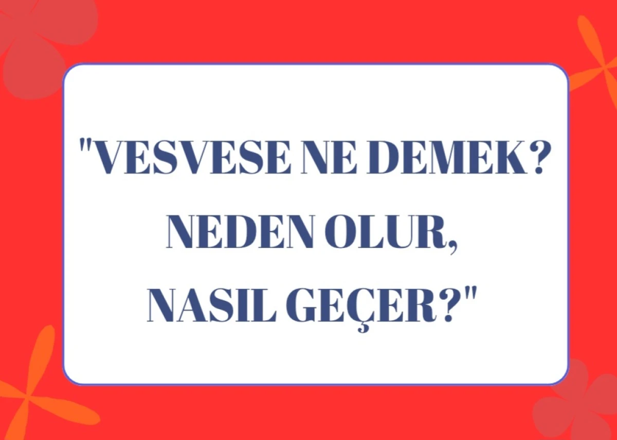 Vesvese Ne Demek? Neden Olur, Nasıl Geçer?