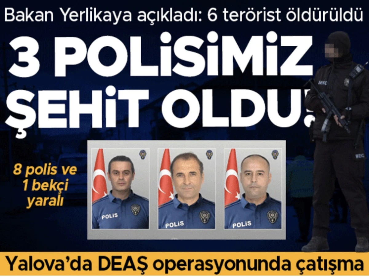 Yalova DEAŞ Operasyonu: 3 Polis Şehit, 6 Ter&ouml;rist &Ouml;ld&uuml; - Son Dakika Ter&ouml;r Haberleri