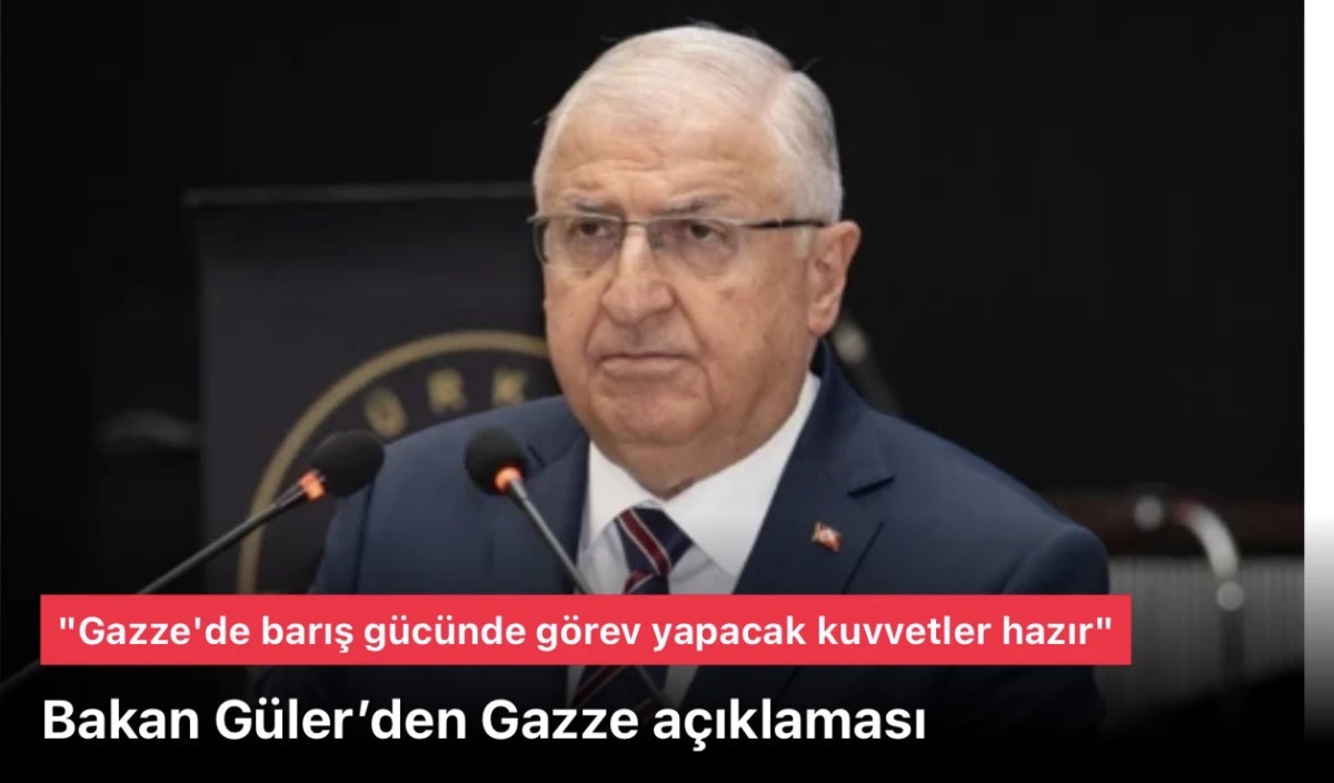 Yaşar G&uuml;ler: Gazze'de barış g&uuml;c&uuml;nde g&ouml;rev yapacak kuvvetler hazır