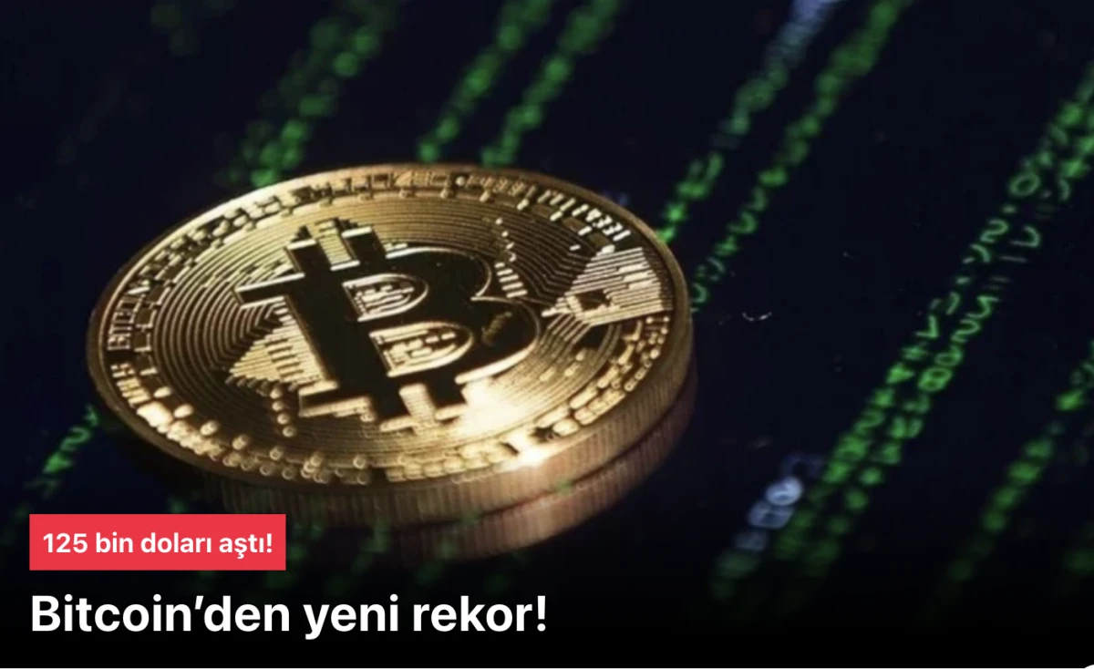 Yatırımcılar Dikkat! BİTKOİN (Bitcoin) Rekor Tazeledi: 125 Bin Dolar Eşiğini Aştı