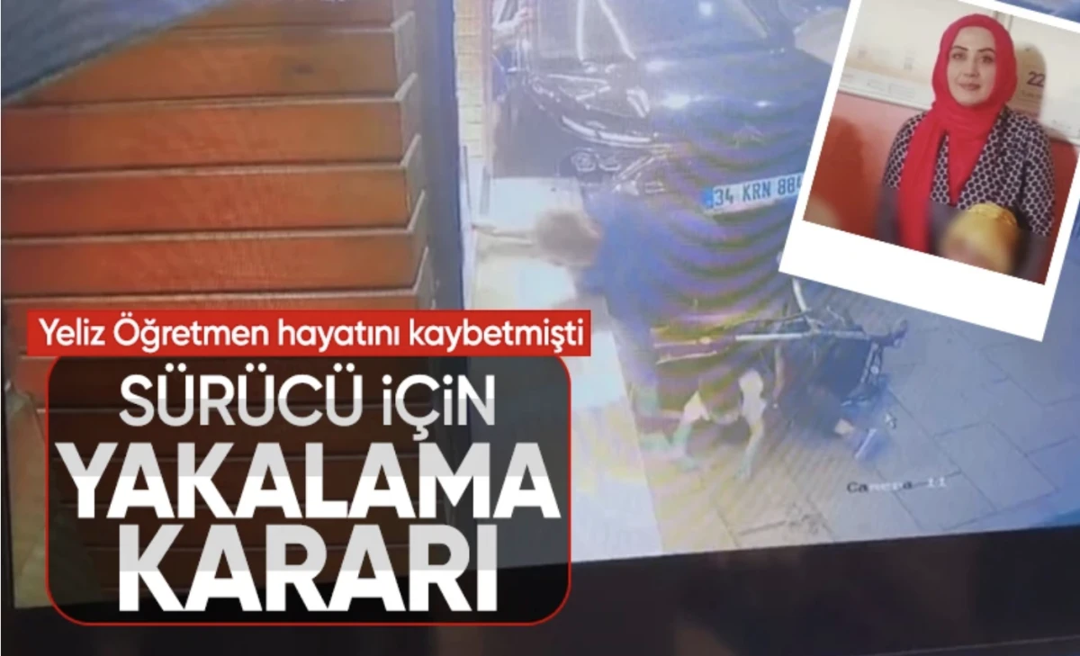 Yeliz Öğretmen'i öldüren sürücü hakkında yakalama kararı