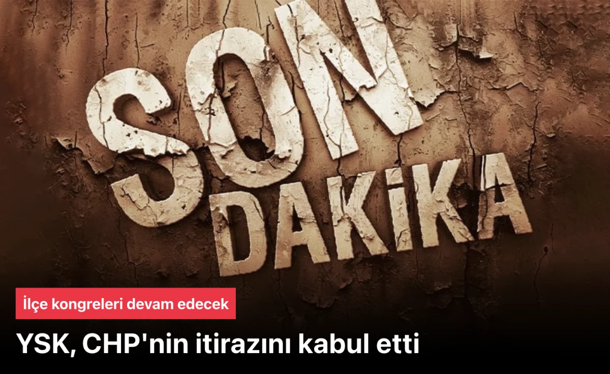 YSK, CHP itirazını kabul etti! İstanbul'da ilçe kongreleri devam edecek