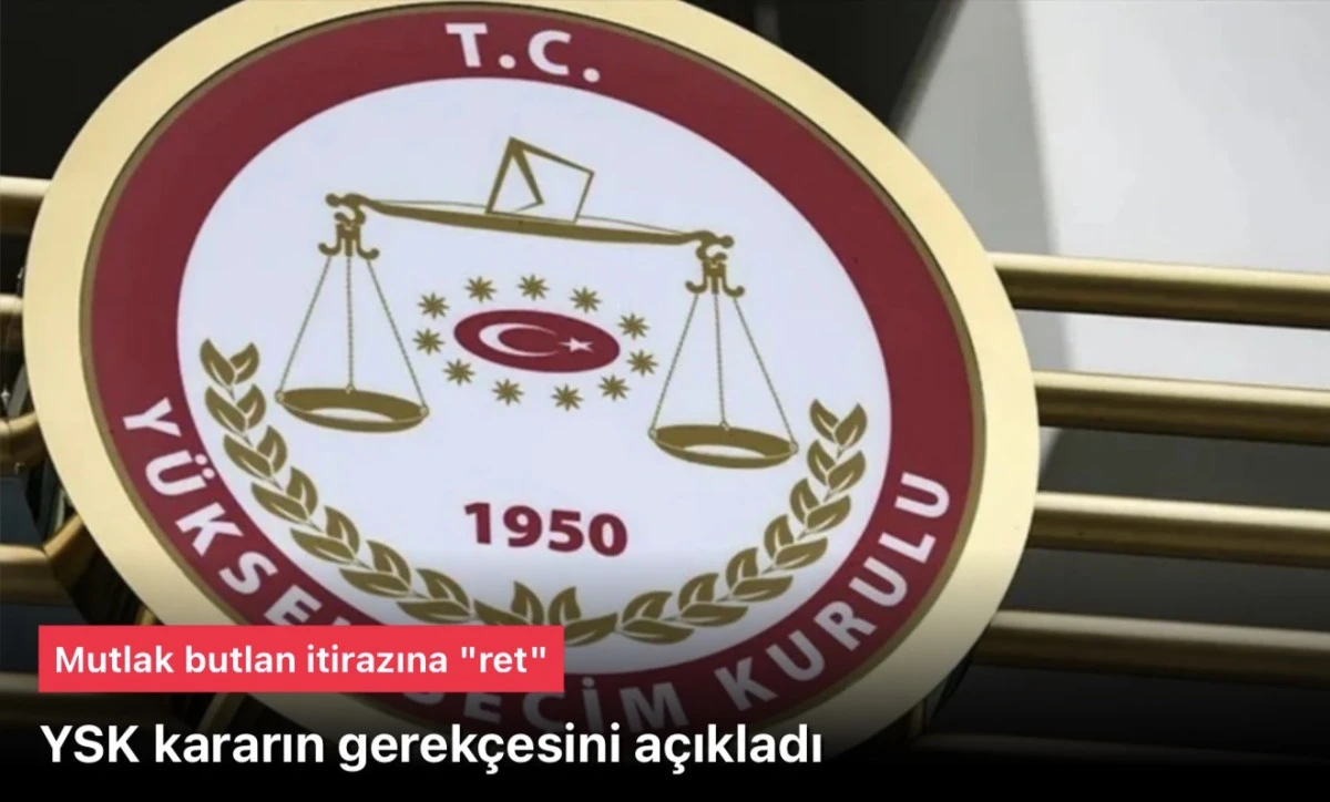 YSK, CHP&rsquo;nin mutlak butlan itirazına "ret" kararının gerek&ccedil;esini a&ccedil;ıkladı