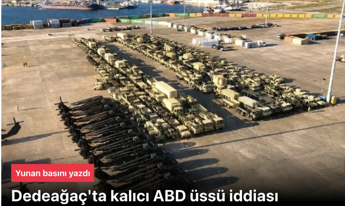 Yunan basını: Dedeağa&ccedil;'ta kalıcı ABD &uuml;ss&uuml; iddiası
