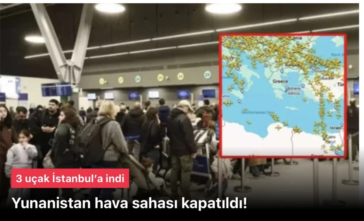 Yunanistan hava sahası kapatıldı: 3 u&ccedil;ak İstanbul&rsquo;a indi