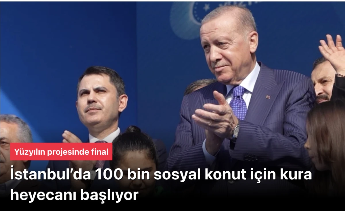 Y&uuml;zyılın projesi: İstanbul&rsquo;da 100 bin sosyal konut i&ccedil;in kura heyecanı başlıyor